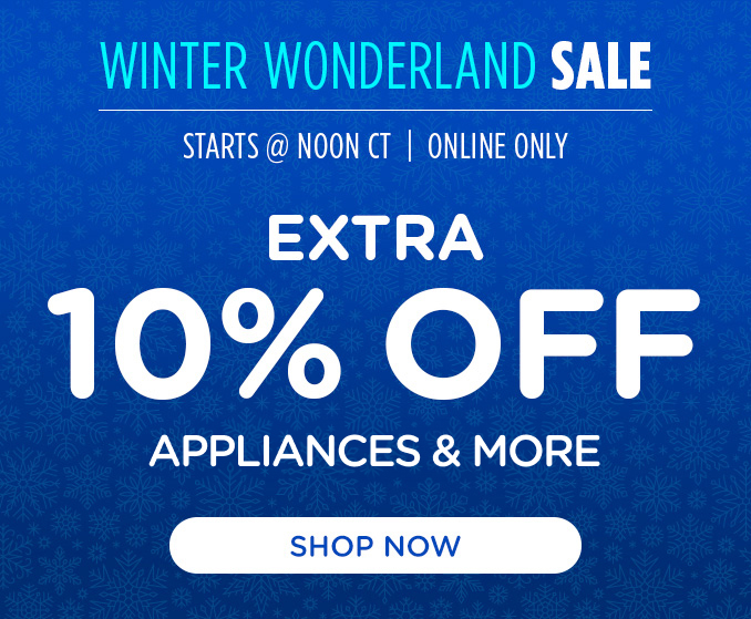 Winter Wonderland Sale! Online Only - Extra 10% off Appliances and More - Ends 11/4 @ Noon